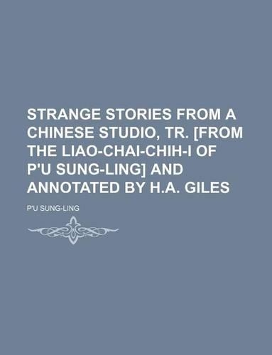 Strange Stories from a Chinese Studio, Tr. [From the Liao-Chai-Chih-I of P'u Sung-Ling] and Annotated by H.A. Giles: (English)