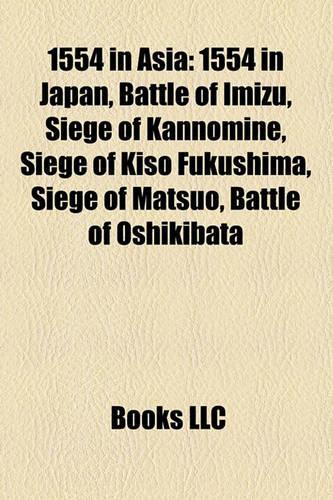 1554 in Asia: 1554 in Japan, Battle of Imizu, Siege of Kannomine, Siege of Kiso Fukushima, Siege of Matsuo, Battle of Oshikibata(English)