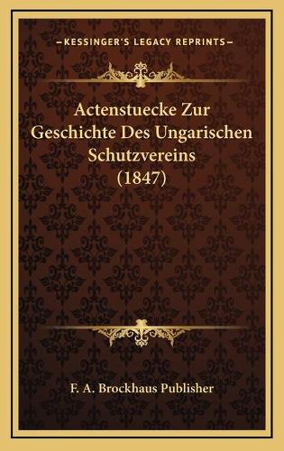 Actenstuecke Zur Geschichte Des Ungarischen Schutzvereins (1847): (German)