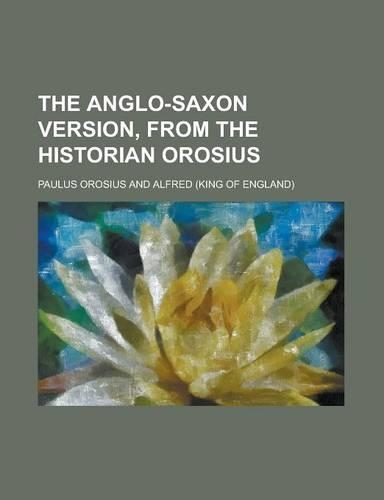 The Anglo-Saxon Version, from the Historian Orosius