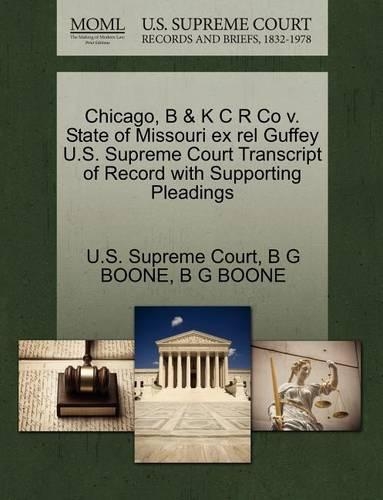 Chicago, B & K C R Co V. State of Missouri Ex Rel Guffey U.S. Supreme Court Transcript of Record with Supporting Pleadings: (English)