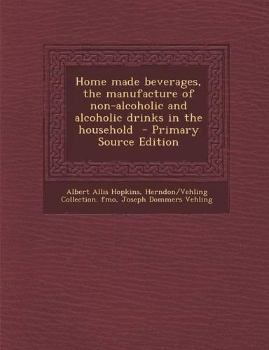 Home Made Beverages, the Manufacture of Non-Alcoholic and Alcoholic Drinks in the Household