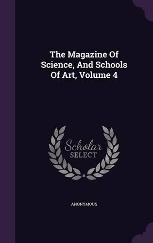 The Magazine of Science, and Schools of Art, Volume 4