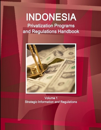 Indonesia Privatization Programs and Regulations Handbook Volume 1 Strategic Information and Regulations