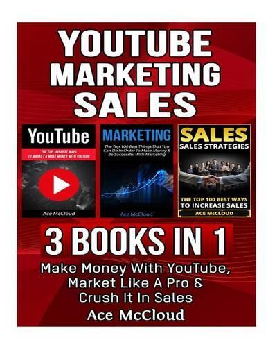 Youtube: Marketing: Sales: 3 Books in 1: Make Money with Youtube, Market Like a Pro & Crush It in Sales(English)