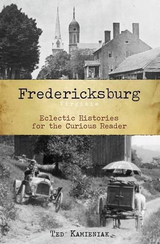 Fredericksburg, Virginia: Eclectic Histories for the Curious Reader(American Chronicles (History Press))