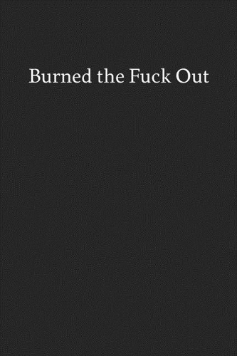 Burned the Fuck out