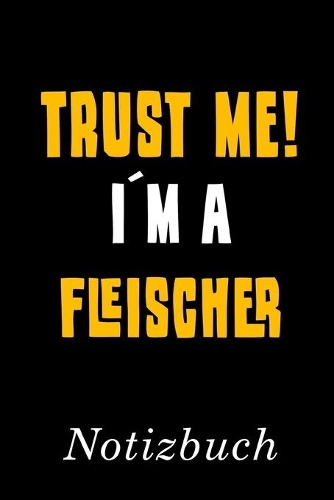 Trust Me I´m A Fleischer Notizbuch: - Notizbuch mit 110 linierten Seiten - Format 6x9 DIN A5 - Soft cover matt -