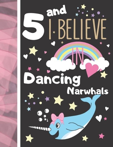 5 And I Believe In Dancing Narwhals: Writing Journal To Doodle And Write In - Narwhal Gift For Girls Age 5 Years Old - Blank Lined Journaling Diary For Kids