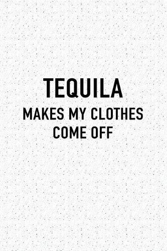 Tequila Makes My Clothes Come Off: A 6x9 Inch Matte Softcover Journal Notebook with 120 Blank Lined Pages