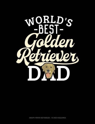 World's Best Golden Retriever Dad: Graph Paper Notebook - 1/2 Inch Squares(1242 Graph Paper Notebook - 1/2 Inch Squares)