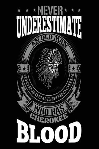 Never Underestimate an Old Man Who Cherokee Blood