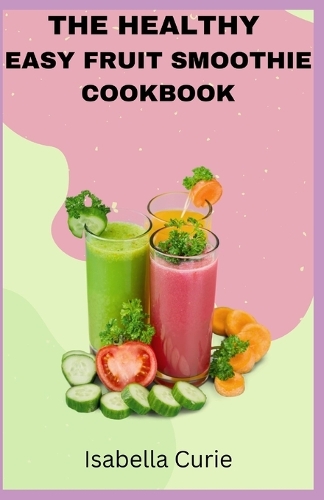 The Healthy Easy Fruit Smoothie Cookbook