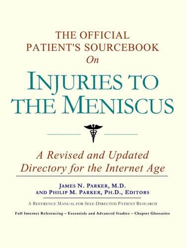 The Official Patient's Sourcebook on Injuries to the Meniscus