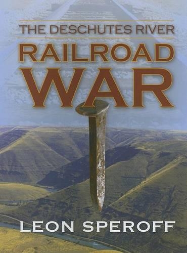 The Deschutes River Railroad War: (English)