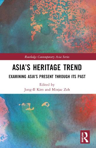 Asia’s Heritage Trend: Examining Asia’s Present through Its Past(Routledge Contemporary Asia Series)