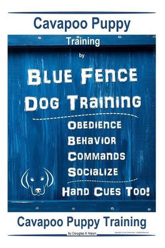 Cavapoo Puppy Training By Blue Fence DOG Training, Obedience - Commands, Behavior - Socialize, Hand Cues Too!: Cavapoo Puppy Training