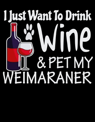 I Just Want to Drink Wine & Pet My Weimaraner: 2020 Weimaraner Planner for Organizing Your Life