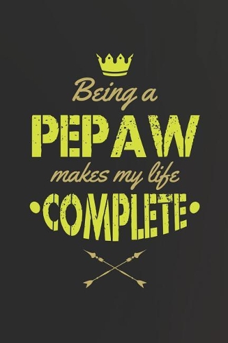 Being A Pepaw Makes My Life Complete: Family life grandpa dad men father's day gift love marriage friendship parenting wedding divorce Memory dating Journal Blank Lined Note Book