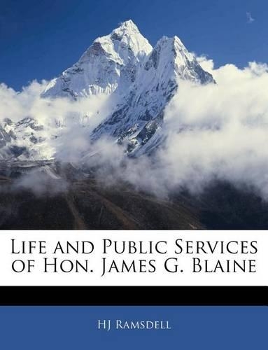 Life and Public Services of Hon. James G. Blaine