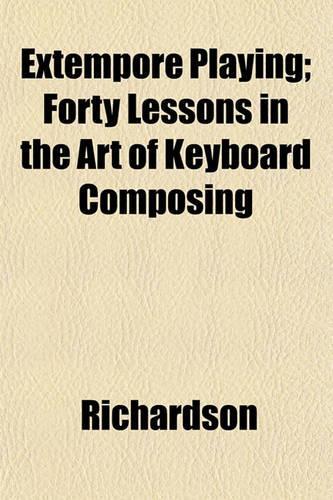 Extempore Playing; Forty Lessons in the Art of Keyboard Composing