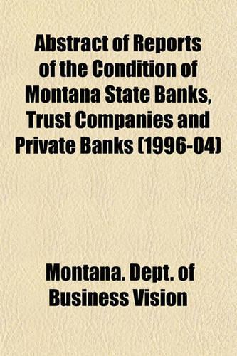 Abstract of Reports of the Condition of Montana State Banks, Trust Companies and Private Banks (1996-04): (English)
