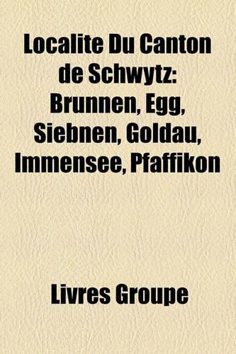 Localit Du Canton de Schwytz: Brunnen, Egg, Siebnen, Goldau, Immensee, Pfffikon(French)