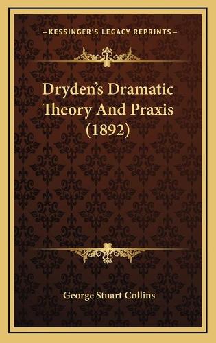 Dryden's Dramatic Theory And Praxis (1892): (English)