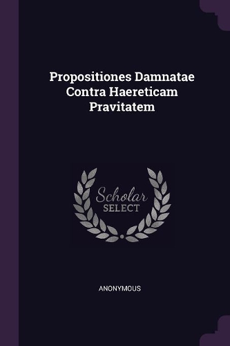 Propositiones Damnatae Contra Haereticam Pravitatem