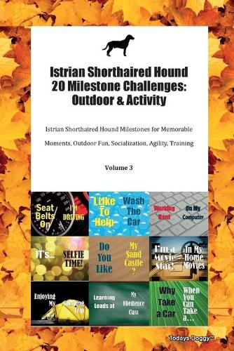 Istrian Shorthaired Hound 20 Milestone Challenges: Outdoor & Activity Istrian Shorthaired Hound Milestones for Memorable Moments, Outdoor Fun, Socialization, Agility, Training Volume 3