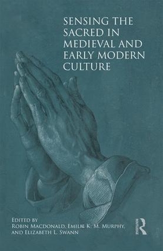 Sensing the Sacred in Medieval and Early Modern Culture: (English)