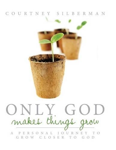 Only God Makes Things Grow: A Personal Journey to Grow Closer to God(English)