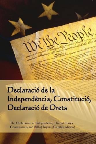 Declaracio de la Independencia, Constitucio, Declaracio de Drets: Declaration of Independence, Constitution, Bill of Rights (Catalan Edition)