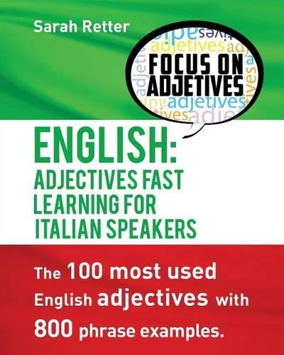 English: Adjectives Fast Track Learning for Italian Speakers: The 100 most used English adjectives with 800 phrase examples.(English for Italians)