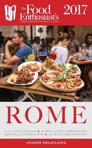 Rome - 2017: The Food Enthusiast's Complete Restaurant Guide