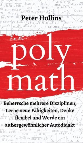 Polymath: Beherrsche mehrere Disziplinen, Lerne neue Fähigkeiten, Denke flexibel und Werde ein außergewöhnlicher Autodidakt