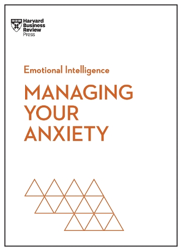 Managing Your Anxiety (HBR Emotional Intelligence Series): (HBR Emotional Intelligence Series)