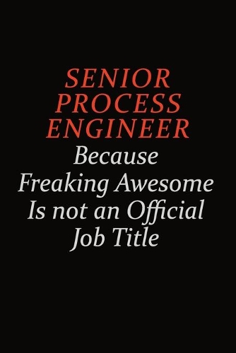 Senior Process Engineer Because Freaking Awesome Is Not An Official Job Title