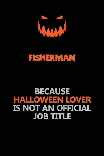 Fisherman Because Halloween Lover Is Not An Official Job Title