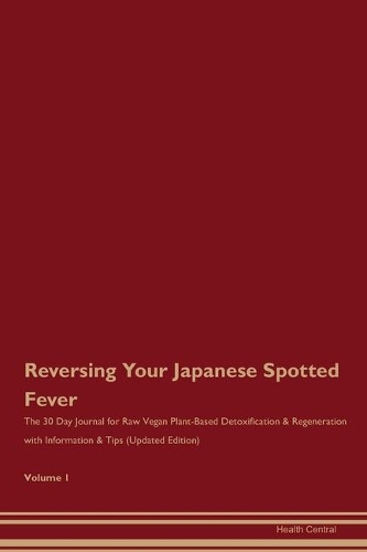 Reversing Your Japanese Spotted Fever: The 30 Day Journal for Raw Vegan Plant-Based Detoxification & Regeneration with Information & Tips (Updated Edition) Volume 1
