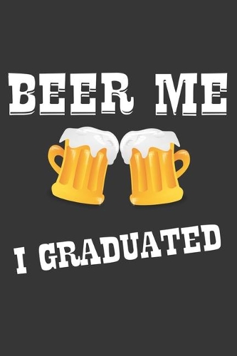 Beer Me I Graduated Notebook
