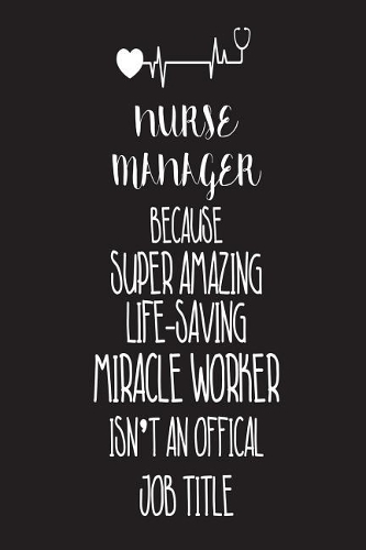 Nurse Manager Because Super Amazing Life-Saving Miracle Worker Isn't An Official Job Title