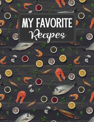 My Favorite Recipes: Blank Recipe Book - Make Your Own Custom Cookbook - Seafood and Fish(29 Empty Recipe Notebooks & Journals)