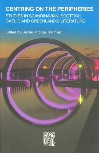Centring on the Peripheries: Studies in Scandinavian, Scottish, Gaelic and Greenlandic Literature(No. 28 Series A: Scandinavian Literary History and Criticism)
