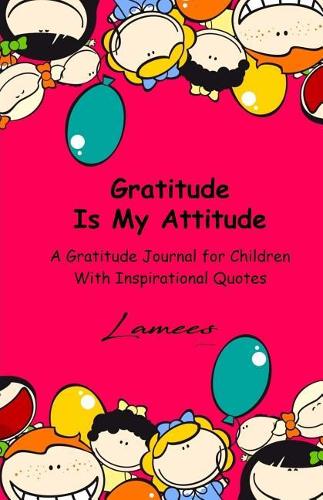 Gratitude Is My Attitude A Gratitude Journal for Children With Inspirational Quotes