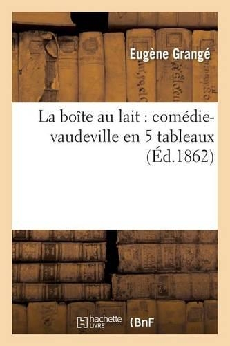 La Boîte Au Lait: Comédie-Vaudeville En 5 Tableaux: (Litterature)