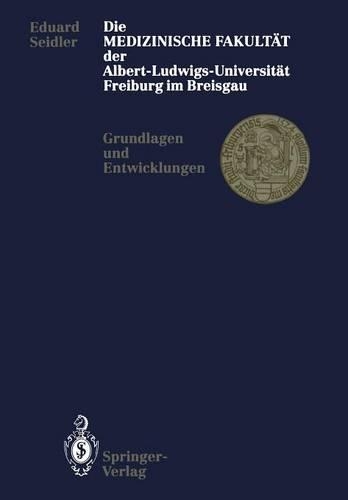 Die Medizinische Fakultät der Albert-Ludwigs-Universität Freiburg im Breisgau: Grundlagen und Entwicklungen(German)