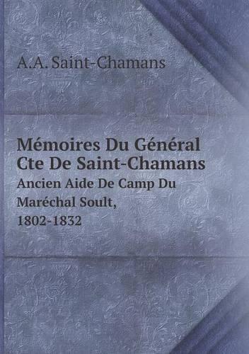 Mémoires Du Général Cte De Saint-Chamans Ancien Aide De Camp Du Maréchal Soult, 1802-1832