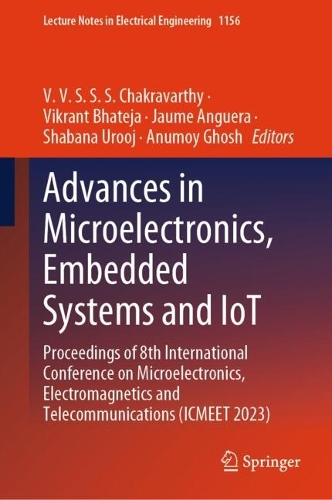 Advances in Microelectronics, Embedded Systems and IoT: Proceedings of 8th International Conference on Microelectronics, Electromagnetics and Telecommunications (ICMEET 2023)(1156 Lecture Notes in Electrical Engineering)