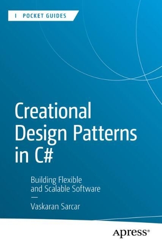 Creational Design Patterns in C#: Building Flexible and Scalable Software(Apress Pocket Guides)